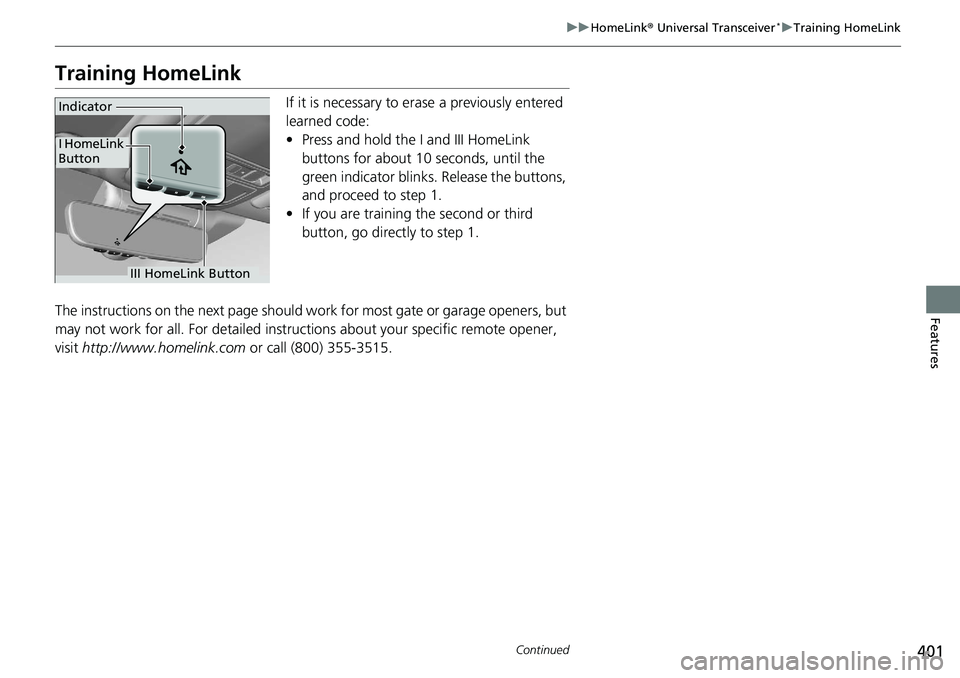 HONDA ACCORD SEDAN 2019 Owners Manual (in English) 401
uuHomeLink ® Universal Transceiver*u Training HomeLink
Continued
Features
Training HomeLink
If it is necessary to er ase a previously entered
learned code:
• Press and hold the I and III HomeL HONDA ACCORD SEDAN 2019 Owners Manual (in English) 401
uuHomeLink ® Universal Transceiver*u Training HomeLink
Continued
Features
Training HomeLink
If it is necessary to er ase a previously entered
learned code:
• Press and hold the I and III HomeL
