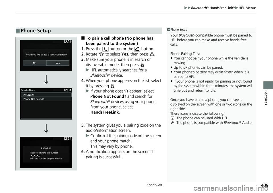 HONDA ACCORD SEDAN 2019 Owners Manual (in English) Continued409
uuBluetooth ® HandsFreeLink ®u HFL Menus
Features
■To pair a cell phone (No phone has
been paired to the system)
1. Press the button or the button.
2. Rotate to select Yes, th HONDA ACCORD SEDAN 2019 Owners Manual (in English) Continued409
uuBluetooth ® HandsFreeLink ®u HFL Menus
Features
■To pair a cell phone (No phone has
been paired to the system)
1. Press the button or the button.
2. Rotate to select Yes, th