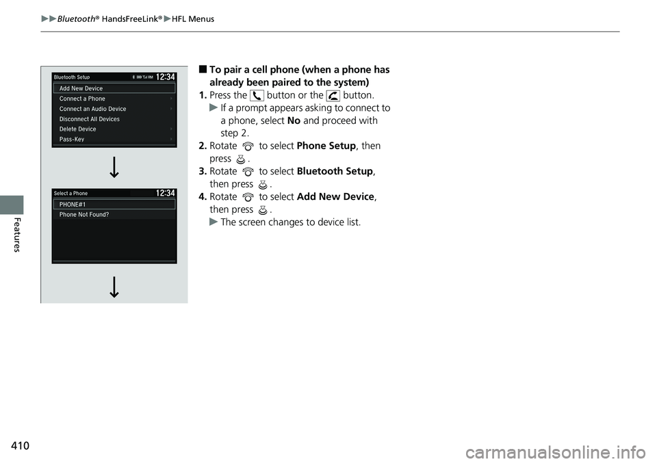 HONDA ACCORD SEDAN 2019  Owners Manual (in English) 410
uuBluetooth ® HandsFreeLink ®u HFL Menus
Features
■To pair a cell phone (when a phone has 
already been paired to the system)
1. Press the   button or the   button.
u If a prompt appears askin
