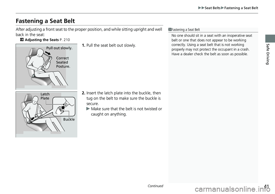 HONDA ACCORD SEDAN 2019   (in English) Service Manual 41
uuSeat Belts uFastening a Seat Belt
Continued
Safe Driving
Fastening a Seat Belt
After adjusting a front seat to the proper  position, and while sitting upright and well 
back in the seat:
2 Adjust