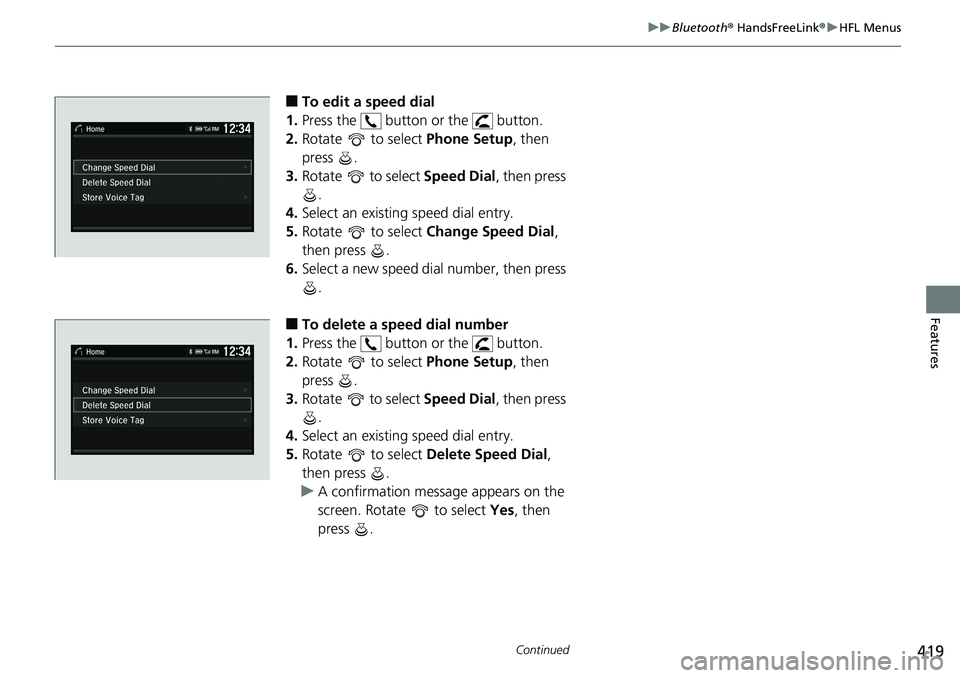 HONDA ACCORD SEDAN 2019 Owners Manual (in English) 419
uuBluetooth ® HandsFreeLink ®u HFL Menus
Continued
Features
■To edit a speed dial
1. Press the button or the button.
2. Rotate to select Phone Setup, then
press .
3. Rotate to select HONDA ACCORD SEDAN 2019 Owners Manual (in English) 419
uuBluetooth ® HandsFreeLink ®u HFL Menus
Continued
Features
■To edit a speed dial
1. Press the button or the button.
2. Rotate to select Phone Setup, then
press .
3. Rotate to select