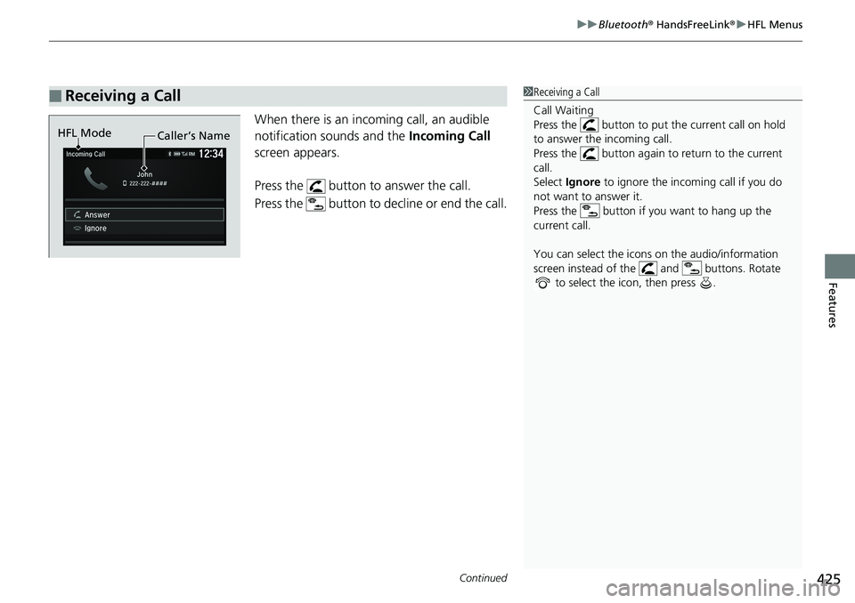 HONDA ACCORD SEDAN 2019 Owners Manual (in English) Continued425
uuBluetooth ® HandsFreeLink ®u HFL Menus
Features
When there is an inco ming call, an audible
notification sounds and the Incoming Call
screen appears.
Press the button to answer t HONDA ACCORD SEDAN 2019 Owners Manual (in English) Continued425
uuBluetooth ® HandsFreeLink ®u HFL Menus
Features
When there is an inco ming call, an audible
notification sounds and the Incoming Call
screen appears.
Press the button to answer t