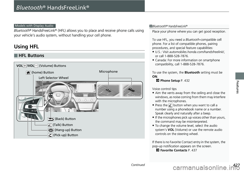 HONDA ACCORD SEDAN 2019 Owners Manual (in English) 427Continued
Features
Bluetooth® HandsFreeLink ®
Bluetooth® HandsFreeLink ® (HFL) allows you to place and receive phone calls using
your vehicle’s audio system, without handling your cell phone HONDA ACCORD SEDAN 2019 Owners Manual (in English) 427Continued
Features
Bluetooth® HandsFreeLink ®
Bluetooth® HandsFreeLink ® (HFL) allows you to place and receive phone calls using
your vehicle’s audio system, without handling your cell phone
