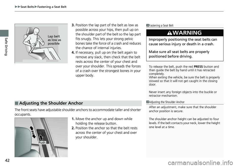 HONDA ACCORD SEDAN 2019 (in English) Service Manual uuSeat Belts uFastening a Seat Belt
42
Safe Driving
3. Position the lap part of the belt as low as
possible across your hips, then pull up on
the shoulder part of the belt so the lap part
fits snug HONDA ACCORD SEDAN 2019 (in English) Service Manual uuSeat Belts uFastening a Seat Belt
42
Safe Driving
3. Position the lap part of the belt as low as
possible across your hips, then pull up on
the shoulder part of the belt so the lap part
fits snug