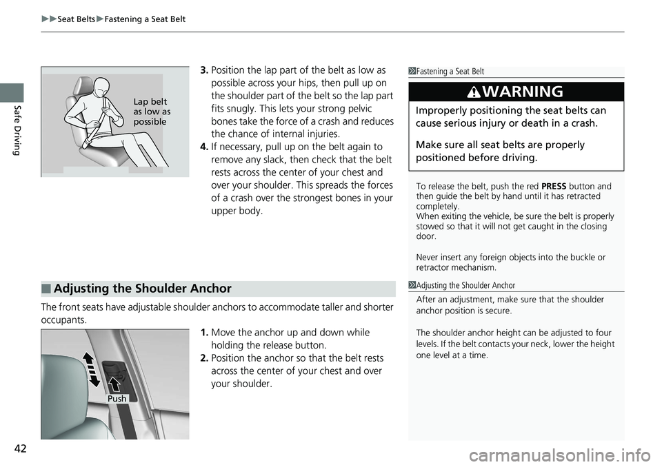 HONDA ACCORD SEDAN 2019   (in English) Service Manual uuSeat Belts uFastening a Seat Belt
42
Safe Driving
3. Position the lap part of the belt as low as 
possible across your hips, then pull up on 
the shoulder part of the belt so the lap part 
fits snug