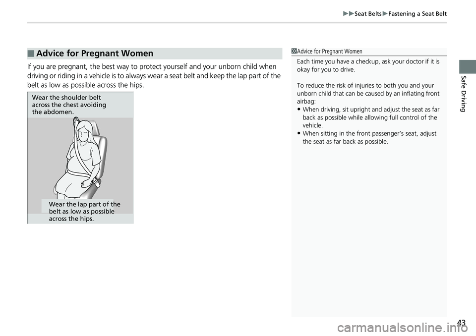 HONDA ACCORD SEDAN 2019   (in English) Service Manual 43
uuSeat Belts uFastening a Seat Belt
Safe DrivingIf you are pregnant, the best way to prot ect yourself and your unborn child when 
driving or riding in a vehicle is to always wear a seat belt and k