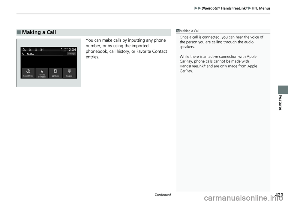 HONDA ACCORD SEDAN 2019 Owners Manual (in English) Continued439
uuBluetooth ® HandsFreeLink ®u HFL Menus
Features
You can make calls by inputting any phone
number, or by using the imported
phonebook, call history, or Favorite Contact
entries.
â– HONDA ACCORD SEDAN 2019 Owners Manual (in English) Continued439
uuBluetooth ® HandsFreeLink ®u HFL Menus
Features
You can make calls by inputting any phone
number, or by using the imported
phonebook, call history, or Favorite Contact
entries.
â–