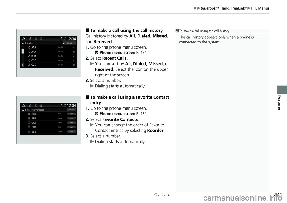 HONDA ACCORD SEDAN 2019 Owners Manual (in English) Continued441
uuBluetooth ® HandsFreeLink ®u HFL Menus
Features
â– To make a call usin g the call history
Call history is stored by All, Dialed , Missed ,
and Received.
1. Go to the phone menu scr HONDA ACCORD SEDAN 2019 Owners Manual (in English) Continued441
uuBluetooth ® HandsFreeLink ®u HFL Menus
Features
â– To make a call usin g the call history
Call history is stored by All, Dialed , Missed ,
and Received.
1. Go to the phone menu scr