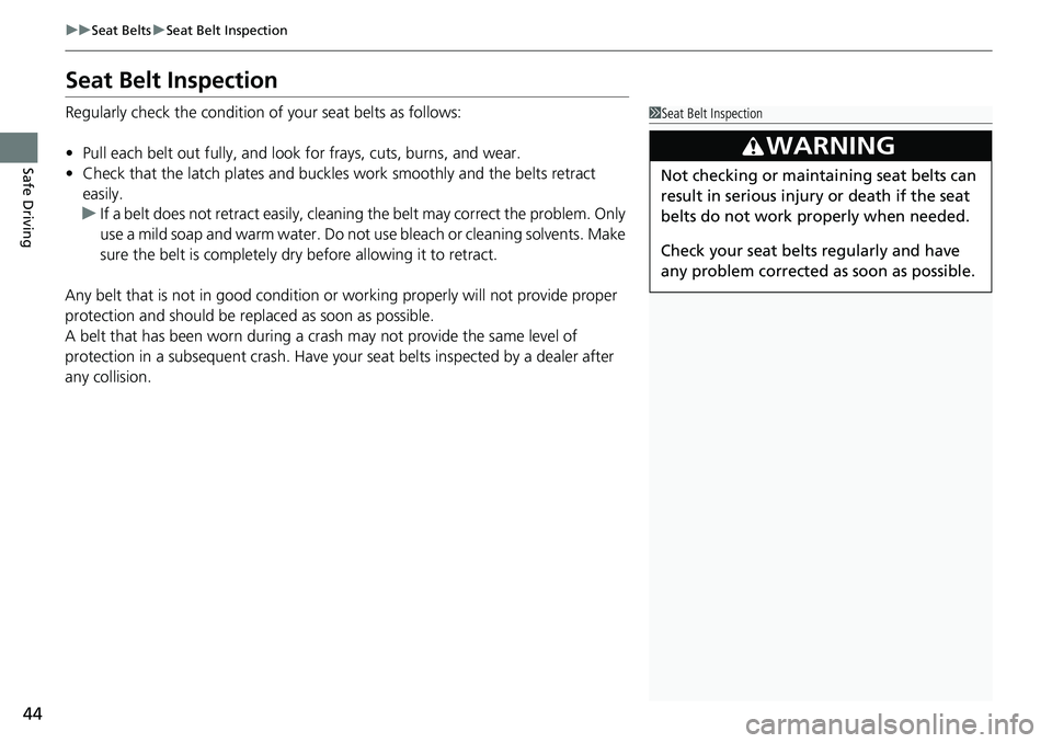 HONDA ACCORD SEDAN 2019   (in English) Service Manual 44
uuSeat Belts uSeat Belt Inspection
Safe Driving
Seat Belt Inspection
Regularly check the condition of  your seat belts as follows:
• Pull each belt out fully, and look for frays, cuts, burns, and