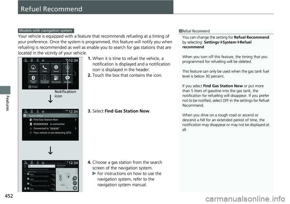 HONDA ACCORD SEDAN 2019 Owners Manual (in English) 452
Features
Refuel Recommend
Your vehicle is equipped with a feature that recommends refueling at a timing of
your preference. Once the system is progra mmed, this feature will notify you when
refu HONDA ACCORD SEDAN 2019 Owners Manual (in English) 452
Features
Refuel Recommend
Your vehicle is equipped with a feature that recommends refueling at a timing of
your preference. Once the system is progra mmed, this feature will notify you when
refu