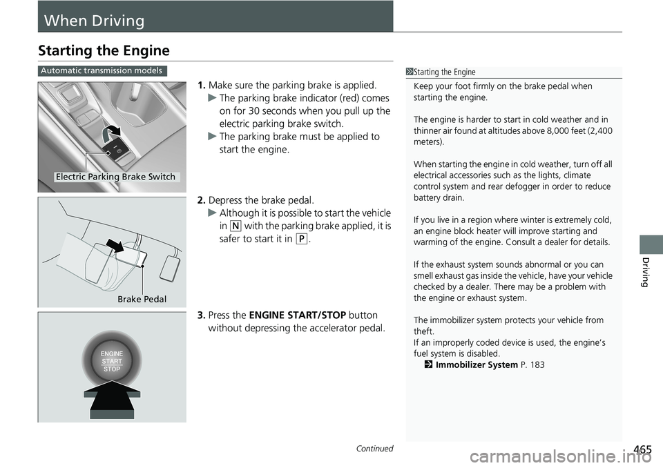 HONDA ACCORD SEDAN 2019 Owners Manual (in English) 465Continued
Driving
When Driving
Starting the Engine
1.Make sure the parkin g brake is applied.
u The parking brake indicator (red) comes
on for 30 seconds when you pull up the
electric parking bra HONDA ACCORD SEDAN 2019 Owners Manual (in English) 465Continued
Driving
When Driving
Starting the Engine
1.Make sure the parkin g brake is applied.
u The parking brake indicator (red) comes
on for 30 seconds when you pull up the
electric parking bra