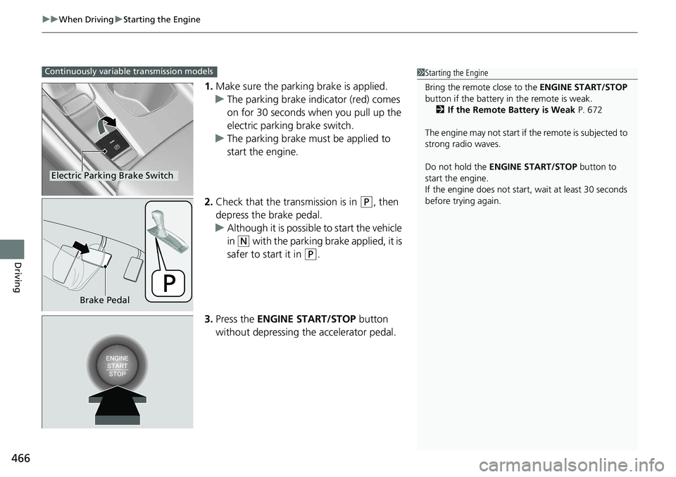HONDA ACCORD SEDAN 2019 Owners Manual (in English) uuWhen Driving uStarting the Engine
466
Driving
1. Make sure the parking brake is applied.
u The parking brake indicator (red) comes
on for 30 seconds when you pull up the
electric parking brake swi HONDA ACCORD SEDAN 2019 Owners Manual (in English) uuWhen Driving uStarting the Engine
466
Driving
1. Make sure the parking brake is applied.
u The parking brake indicator (red) comes
on for 30 seconds when you pull up the
electric parking brake swi