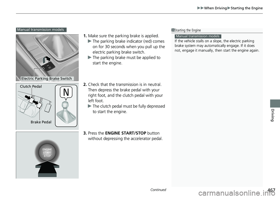HONDA ACCORD SEDAN 2019 Owners Manual (in English) Continued467
uuWhen Driving uStarting the Engine
Driving
1. Make sure the parkin g brake is applied.
u The parking brake indicator (red) comes
on for 30 seconds when you pull up the
electric parking HONDA ACCORD SEDAN 2019 Owners Manual (in English) Continued467
uuWhen Driving uStarting the Engine
Driving
1. Make sure the parkin g brake is applied.
u The parking brake indicator (red) comes
on for 30 seconds when you pull up the
electric parking