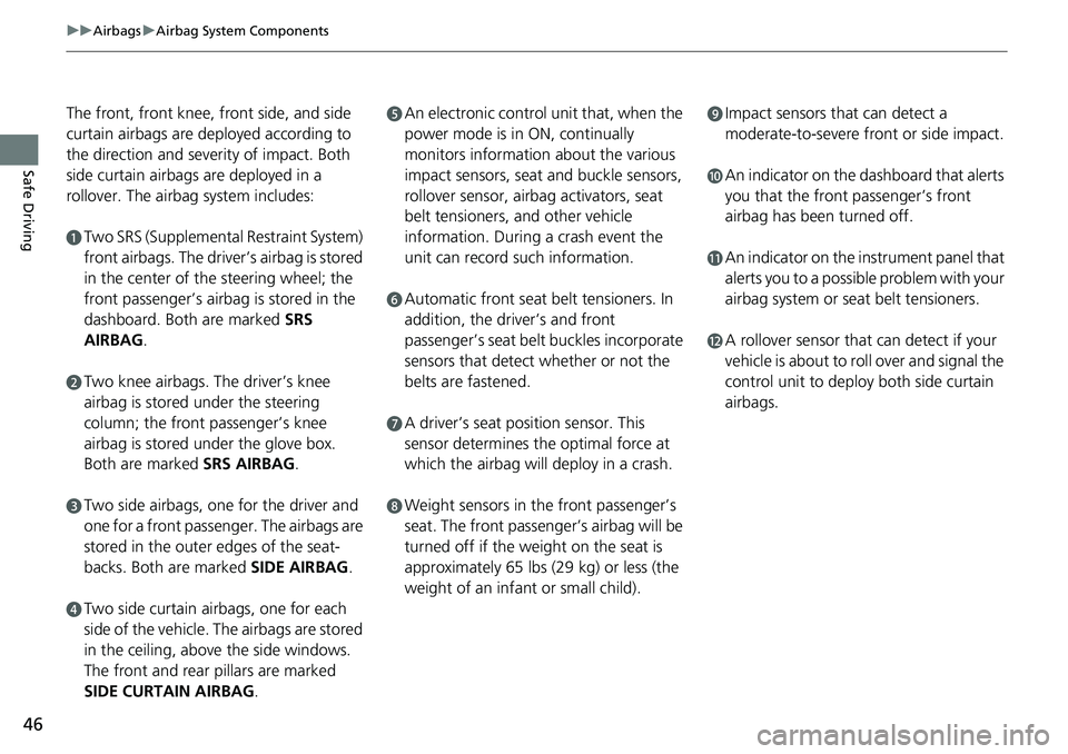 HONDA ACCORD SEDAN 2019 Owners Manual (in English) 46
uuAirbags uAirbag System Components
Safe Driving
The front, front knee, front side, and side
curtain airbags are deployed according to
the direction and severity of impact. Both
side curtain air HONDA ACCORD SEDAN 2019 Owners Manual (in English) 46
uuAirbags uAirbag System Components
Safe Driving
The front, front knee, front side, and side
curtain airbags are deployed according to
the direction and severity of impact. Both
side curtain air