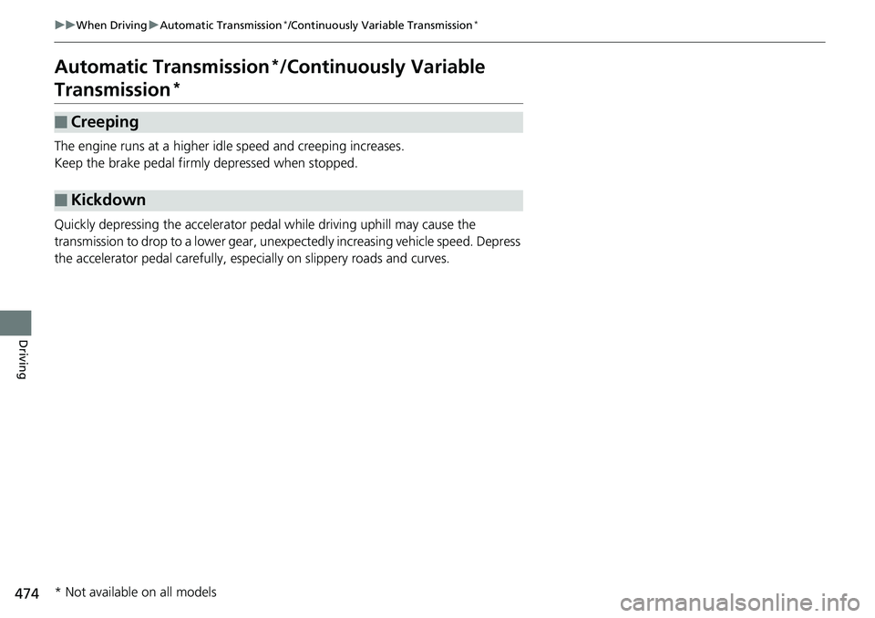 HONDA ACCORD SEDAN 2019 Owners Manual (in English) 474
uuWhen Driving uAutomatic Transmission*/Continuously Variable Transmission*
Driving
Automatic Transmission*/Continuously Variable
Transmission*
The engine runs at a higher id le speed and creepin HONDA ACCORD SEDAN 2019 Owners Manual (in English) 474
uuWhen Driving uAutomatic Transmission*/Continuously Variable Transmission*
Driving
Automatic Transmission*/Continuously Variable
Transmission*
The engine runs at a higher id le speed and creepin