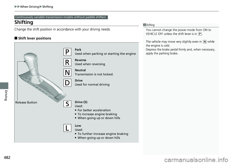 HONDA ACCORD SEDAN 2019 Owners Manual (in English) 482
uuWhen Driving uShifting
Driving
Shifting
Change the shift positi on in accordance with your driving needs.
■Shift lever positions
Continuously variable transmission models without paddle shifte HONDA ACCORD SEDAN 2019 Owners Manual (in English) 482
uuWhen Driving uShifting
Driving
Shifting
Change the shift positi on in accordance with your driving needs.
■Shift lever positions
Continuously variable transmission models without paddle shifte