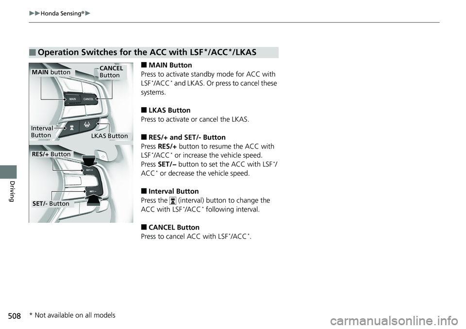 HONDA ACCORD SEDAN 2019 Owners Manual (in English) 508
uuHonda Sensing ®u
Driving
■MAIN Button
Press to activate standby mode for ACC with
LSF
*/ACC* and LKAS. Or press to cancel these
systems.
■LKAS Button
Press to activate or cancel the LKAS. HONDA ACCORD SEDAN 2019 Owners Manual (in English) 508
uuHonda Sensing ®u
Driving
■MAIN Button
Press to activate standby mode for ACC with
LSF
*/ACC* and LKAS. Or press to cancel these
systems.
■LKAS Button
Press to activate or cancel the LKAS.