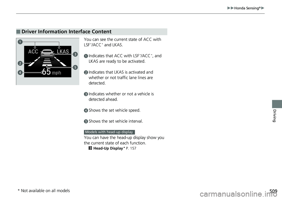 HONDA ACCORD SEDAN 2019  Owners Manual (in English) 509
uuHonda Sensing ®u
Driving
You can see the current state of ACC with 
LSF*/ACC* and LKAS.
aIndicates that ACC with LSF*/ACC*, and 
LKAS are ready to be activated.
bIndicates that LKAS is activate