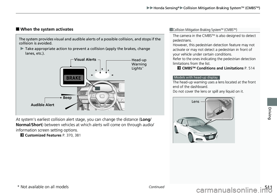 HONDA ACCORD SEDAN 2019  Owners Manual (in English) Continued511
uuHonda Sensing ®u Collision Mitigation Braking SystemTM (CMBSTM)
Driving
■When the system activates
At system’s earliest collision alert st age, you can change the distance (Long/
N