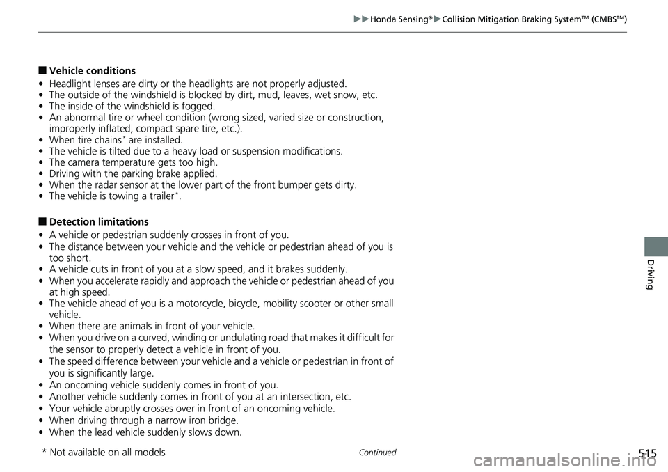 HONDA ACCORD SEDAN 2019 (in English) Owners Guide 515
uuHonda Sensing ®u Collision Mitigation Braking SystemTM (CMBSTM)
Continued
Driving
■Vehicle conditions
• Headlight lenses are dirty or the h eadlights are not properly adjusted.
• The outs HONDA ACCORD SEDAN 2019 (in English) Owners Guide 515
uuHonda Sensing ®u Collision Mitigation Braking SystemTM (CMBSTM)
Continued
Driving
■Vehicle conditions
• Headlight lenses are dirty or the h eadlights are not properly adjusted.
• The outs