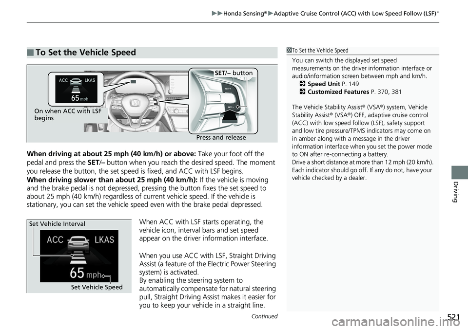 HONDA ACCORD SEDAN 2019 Owners Manual (in English) Continued521
uuHonda Sensing ®u Adaptive Cruise Control (ACC) with Low Speed Follow (LSF)*
Driving
When driving at about 25 mph (40 km/h) or above: Take your foot off the
pedal and press the SET/â HONDA ACCORD SEDAN 2019 Owners Manual (in English) Continued521
uuHonda Sensing ®u Adaptive Cruise Control (ACC) with Low Speed Follow (LSF)*
Driving
When driving at about 25 mph (40 km/h) or above: Take your foot off the
pedal and press the SET/â