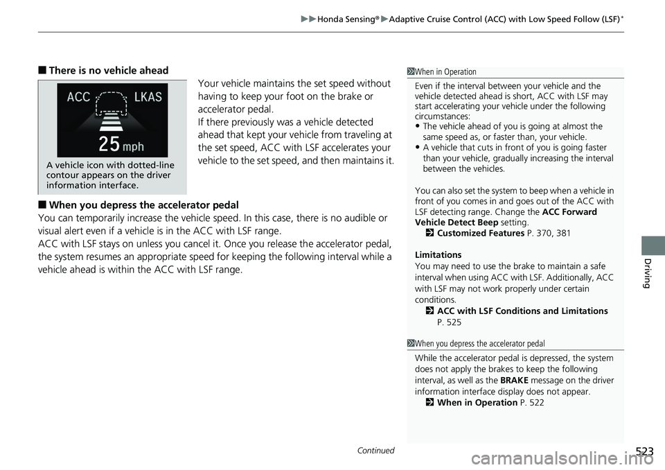 HONDA ACCORD SEDAN 2019 Owners Manual (in English) Continued523
uuHonda Sensing ®u Adaptive Cruise Control (ACC) with Low Speed Follow (LSF)*
Driving
â– There is no vehicle ahead
Your vehicle maintains the set speed without
having to keep your foot HONDA ACCORD SEDAN 2019 Owners Manual (in English) Continued523
uuHonda Sensing ®u Adaptive Cruise Control (ACC) with Low Speed Follow (LSF)*
Driving
â– There is no vehicle ahead
Your vehicle maintains the set speed without
having to keep your foot