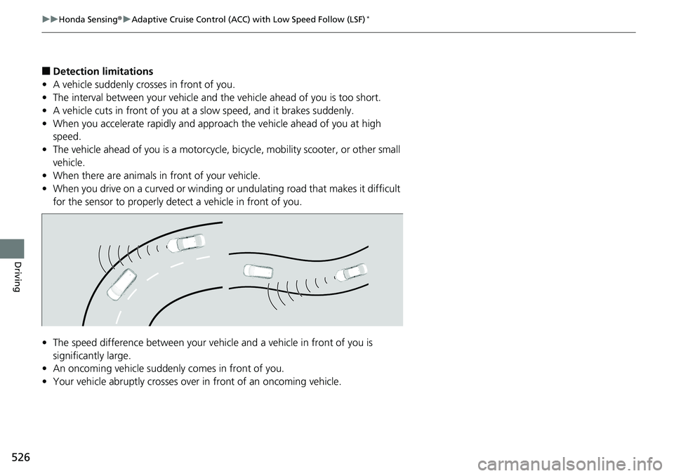 HONDA ACCORD SEDAN 2019 (in English) Owners Guide 526
uuHonda Sensing ®u Adaptive Cruise Control (ACC) with Low Speed Follow (LSF)*
Driving
■Detection limitations
• A vehicle suddenly crosses in front of you.
• The interval between your vehicl HONDA ACCORD SEDAN 2019 (in English) Owners Guide 526
uuHonda Sensing ®u Adaptive Cruise Control (ACC) with Low Speed Follow (LSF)*
Driving
■Detection limitations
• A vehicle suddenly crosses in front of you.
• The interval between your vehicl