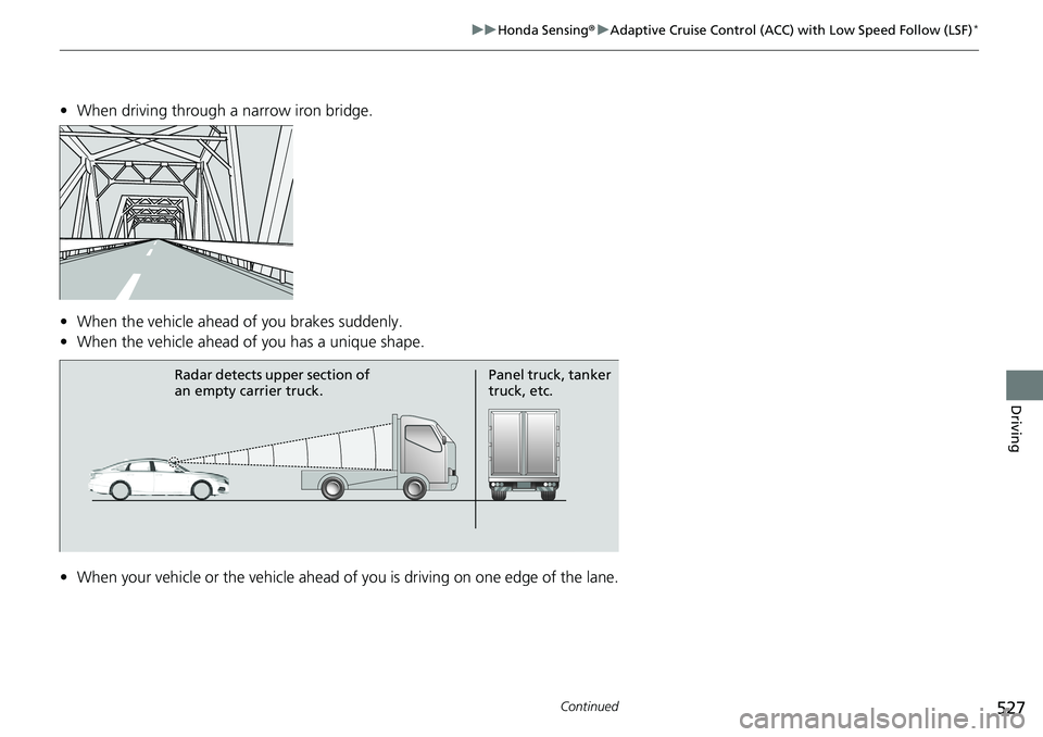 HONDA ACCORD SEDAN 2019 Owners Manual (in English) 527
uuHonda Sensing ®u Adaptive Cruise Control (ACC) with Low Speed Follow (LSF)*
Continued
Driving
• When driving through a narrow iron bridge.
• When the vehicle ahead of you brakes suddenly.
â HONDA ACCORD SEDAN 2019 Owners Manual (in English) 527
uuHonda Sensing ®u Adaptive Cruise Control (ACC) with Low Speed Follow (LSF)*
Continued
Driving
• When driving through a narrow iron bridge.
• When the vehicle ahead of you brakes suddenly.
â