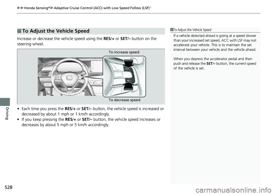 HONDA ACCORD SEDAN 2019 Owners Manual (in English) uuHonda Sensing ®u Adaptive Cruise Control (ACC) with Low Speed Follow (LSF)*
528
Driving
Increase or decrease the vehicle speed using the RES/+ or SET/– button on the
steering wheel.
• Each t HONDA ACCORD SEDAN 2019 Owners Manual (in English) uuHonda Sensing ®u Adaptive Cruise Control (ACC) with Low Speed Follow (LSF)*
528
Driving
Increase or decrease the vehicle speed using the RES/+ or SET/– button on the
steering wheel.
• Each t