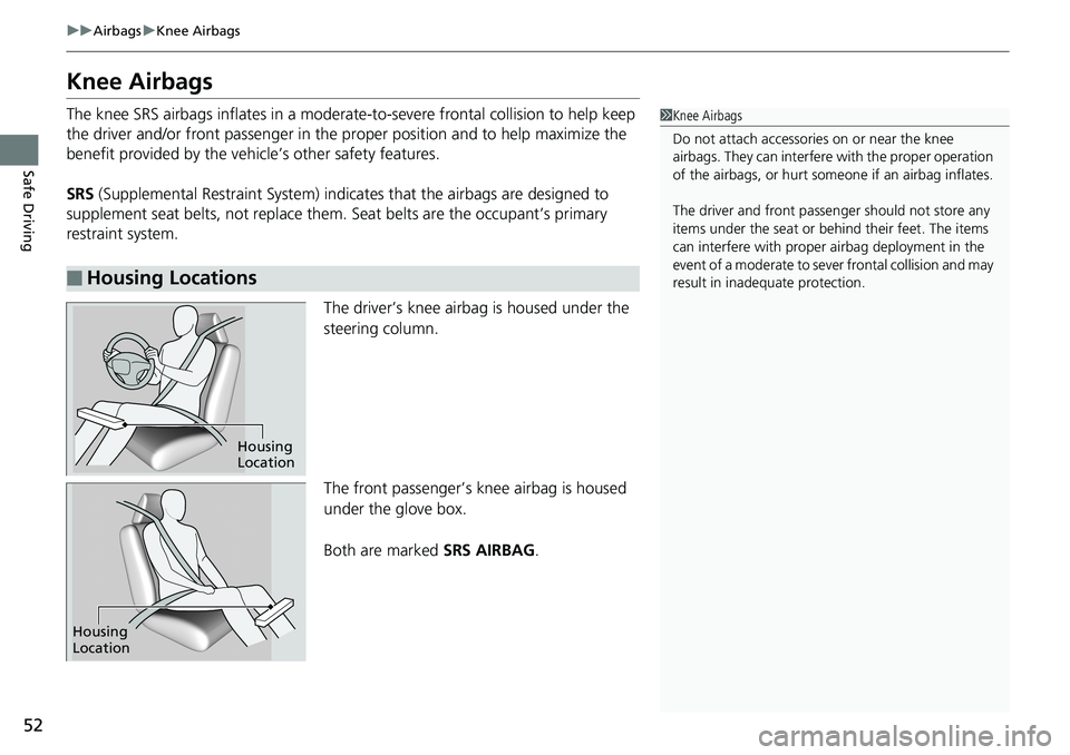 HONDA ACCORD SEDAN 2019 (in English) Workshop Manual 52
uuAirbags uKnee Airbags
Safe Driving
Knee Airbags
The knee SRS airbags inflates in a moderate -to-severe frontal collision to help keep
the driver and/or front passenger in the proper position an HONDA ACCORD SEDAN 2019 (in English) Workshop Manual 52
uuAirbags uKnee Airbags
Safe Driving
Knee Airbags
The knee SRS airbags inflates in a moderate -to-severe frontal collision to help keep
the driver and/or front passenger in the proper position an