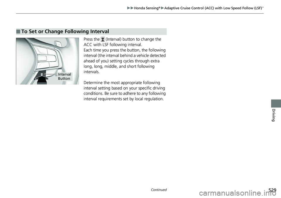HONDA ACCORD SEDAN 2019 Owners Manual (in English) 529
uuHonda Sensing ®u Adaptive Cruise Control (ACC) with Low Speed Follow (LSF)*
Continued
Driving
Press the (Interval) button to change the
ACC with LSF following interval.
Each time you press t HONDA ACCORD SEDAN 2019 Owners Manual (in English) 529
uuHonda Sensing ®u Adaptive Cruise Control (ACC) with Low Speed Follow (LSF)*
Continued
Driving
Press the (Interval) button to change the
ACC with LSF following interval.
Each time you press t