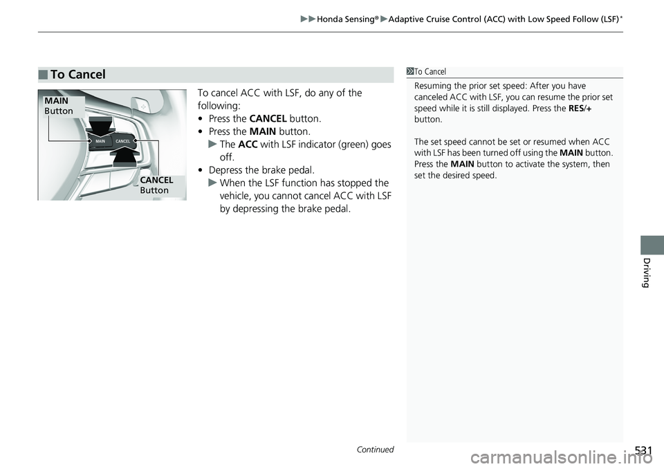 HONDA ACCORD SEDAN 2019 Owners Manual (in English) Continued531
uuHonda Sensing ®u Adaptive Cruise Control (ACC) with Low Speed Follow (LSF)*
Driving
To cancel ACC with LSF, do any of the
following:
• Press the CANCEL button.
• Press the MAIN HONDA ACCORD SEDAN 2019 Owners Manual (in English) Continued531
uuHonda Sensing ®u Adaptive Cruise Control (ACC) with Low Speed Follow (LSF)*
Driving
To cancel ACC with LSF, do any of the
following:
• Press the CANCEL button.
• Press the MAIN