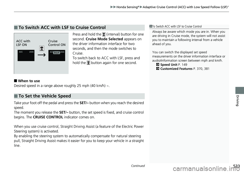 HONDA ACCORD SEDAN 2019 Owners Manual (in English) Continued533
uuHonda Sensing ®u Adaptive Cruise Control (ACC) with Low Speed Follow (LSF)*
Driving
Press and hold the (interval) button for one
second. Cruise Mode Selected appears on
the driver HONDA ACCORD SEDAN 2019 Owners Manual (in English) Continued533
uuHonda Sensing ®u Adaptive Cruise Control (ACC) with Low Speed Follow (LSF)*
Driving
Press and hold the (interval) button for one
second. Cruise Mode Selected appears on
the driver