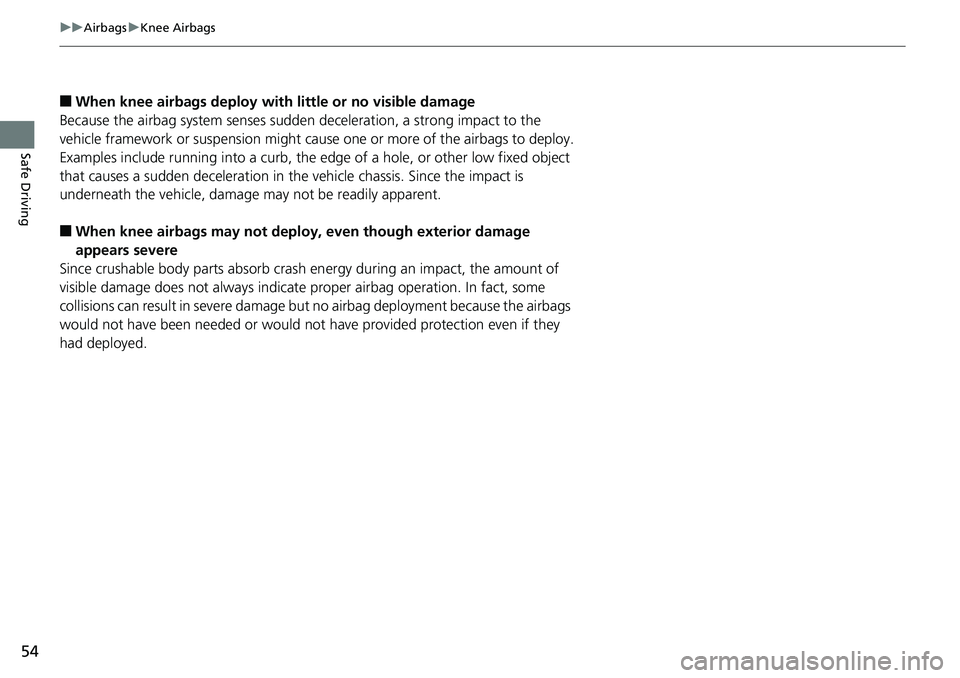 HONDA ACCORD SEDAN 2019 (in English) Workshop Manual 54
uuAirbags uKnee Airbags
Safe Driving
■When knee airbags de ploy with little or no visible damage
Because the airbag system senses sudden deceleration, a strong impact to the
vehicle framework or HONDA ACCORD SEDAN 2019 (in English) Workshop Manual 54
uuAirbags uKnee Airbags
Safe Driving
■When knee airbags de ploy with little or no visible damage
Because the airbag system senses sudden deceleration, a strong impact to the
vehicle framework or