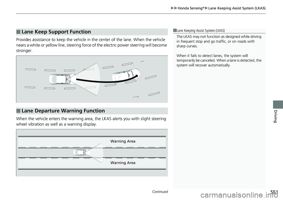 HONDA ACCORD SEDAN 2019 Owners Manual (in English) Continued551
uuHonda Sensing ®u Lane Keeping Assist System (LKAS)
Driving
Provides assistance to keep the vehicle in the center of the lane. When the vehicle
nears a white or yellow line, steering f HONDA ACCORD SEDAN 2019 Owners Manual (in English) Continued551
uuHonda Sensing ®u Lane Keeping Assist System (LKAS)
Driving
Provides assistance to keep the vehicle in the center of the lane. When the vehicle
nears a white or yellow line, steering f