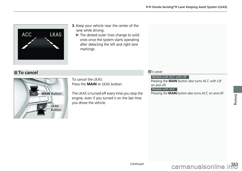 HONDA ACCORD SEDAN 2019 Owners Manual (in English) Continued553
uuHonda Sensing ®u Lane Keeping Assist System (LKAS)
Driving
3. Keep your vehicle near the center of the
lane while driving.
u The dotted outer lines change to solid
ones once the syst HONDA ACCORD SEDAN 2019 Owners Manual (in English) Continued553
uuHonda Sensing ®u Lane Keeping Assist System (LKAS)
Driving
3. Keep your vehicle near the center of the
lane while driving.
u The dotted outer lines change to solid
ones once the syst