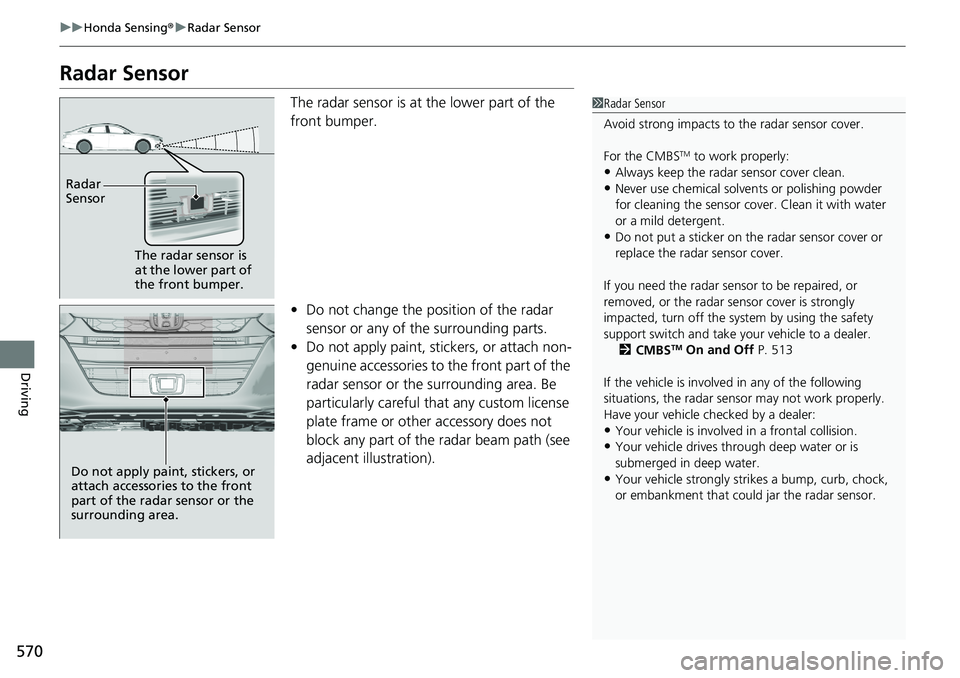 HONDA ACCORD SEDAN 2019 (in English) Service Manual 570
uuHonda Sensing ®u Radar Sensor
Driving
Radar Sensor
The radar sensor is at the lower part of the
front bumper.
• Do not change the position of the radar
sensor or any of the surrounding part HONDA ACCORD SEDAN 2019 (in English) Service Manual 570
uuHonda Sensing ®u Radar Sensor
Driving
Radar Sensor
The radar sensor is at the lower part of the
front bumper.
• Do not change the position of the radar
sensor or any of the surrounding part