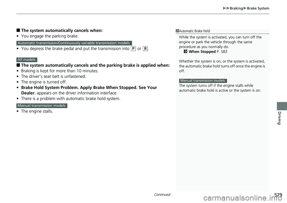 HONDA ACCORD SEDAN 2019 Owners Manual (in English) Continued579
uuBraking uBrake System
Driving
■The system automatically cancels when:
• You engage the parking brake.
• You depress the brake pedal a nd put the transmission into
(P or (R.
■Th HONDA ACCORD SEDAN 2019 Owners Manual (in English) Continued579
uuBraking uBrake System
Driving
■The system automatically cancels when:
• You engage the parking brake.
• You depress the brake pedal a nd put the transmission into
(P or (R.
■Th