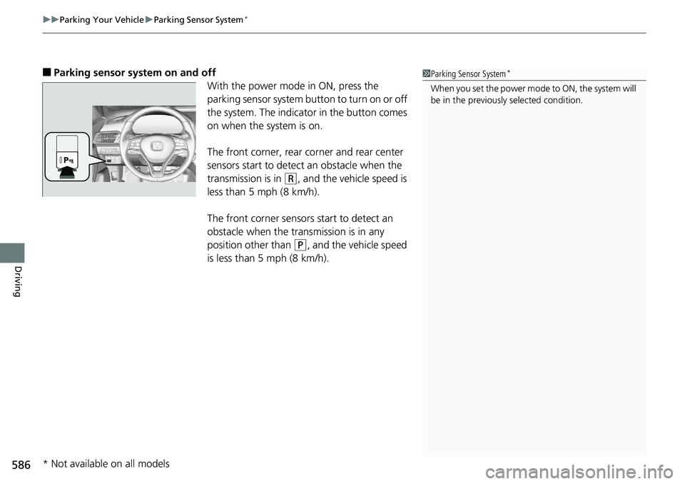 HONDA ACCORD SEDAN 2019 Owners Manual (in English) uuParking Your Vehicle uParking Sensor System*
586
Driving
■Parking sensor system on and off
With the power mode in ON, press the
parking sensor system button to turn on or off
the system. The ind HONDA ACCORD SEDAN 2019 Owners Manual (in English) uuParking Your Vehicle uParking Sensor System*
586
Driving
■Parking sensor system on and off
With the power mode in ON, press the
parking sensor system button to turn on or off
the system. The ind