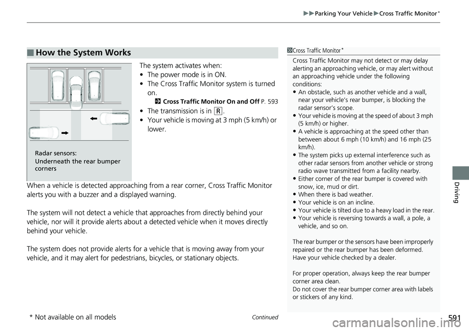 HONDA ACCORD SEDAN 2019 Owners Manual (in English) Continued591
uuParking Your Vehicle uCross Traffic Monitor*
Driving
The system activates when:
• The power mode is in ON.
• The Cross Traffic Monitor system is turned
on.
2 Cross Traffic Monitor HONDA ACCORD SEDAN 2019 Owners Manual (in English) Continued591
uuParking Your Vehicle uCross Traffic Monitor*
Driving
The system activates when:
• The power mode is in ON.
• The Cross Traffic Monitor system is turned
on.
2 Cross Traffic Monitor