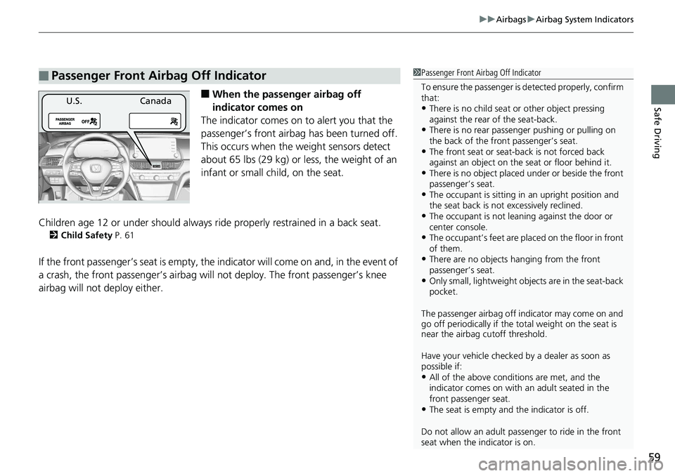HONDA ACCORD SEDAN 2019 Owners Manual (in English) 59
uuAirbags uAirbag System Indicators
Safe Driving■When the passenger airbag off
indicator comes on
The indicator comes on to alert you that the
passenger’s front airbag has been turned off.
T HONDA ACCORD SEDAN 2019 Owners Manual (in English) 59
uuAirbags uAirbag System Indicators
Safe Driving■When the passenger airbag off
indicator comes on
The indicator comes on to alert you that the
passenger’s front airbag has been turned off.
T