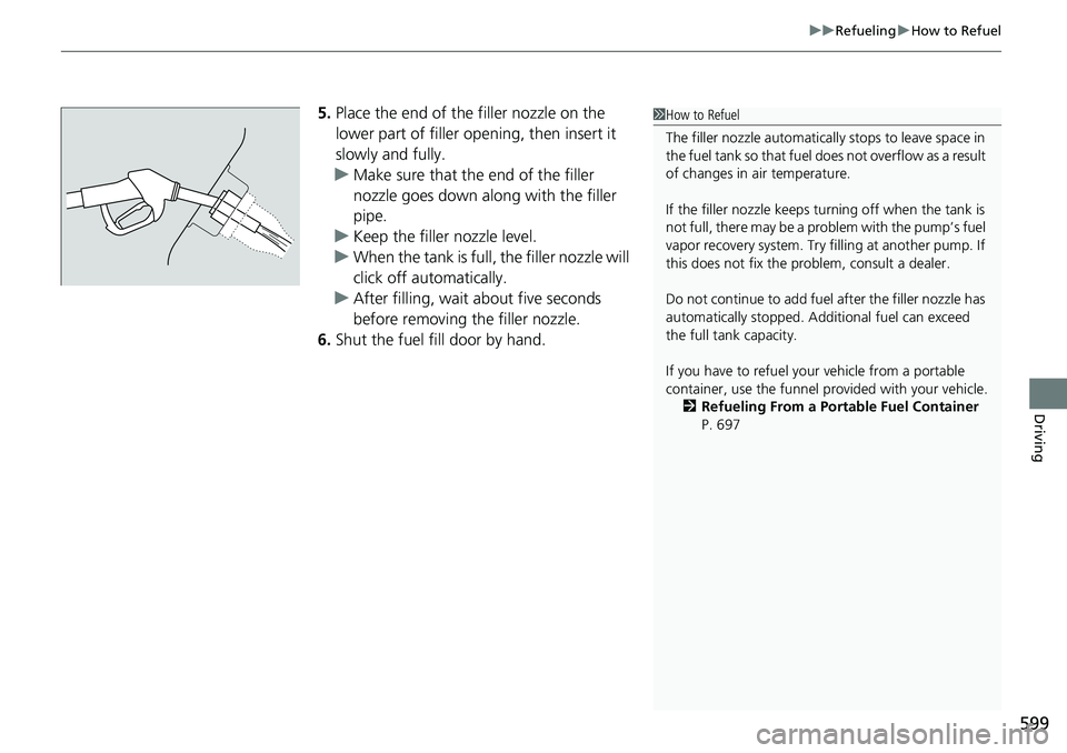 HONDA ACCORD SEDAN 2019 Owners Manual (in English) 599
uuRefueling uHow to Refuel
Driving
5. Place the end of the filler nozzle on the
lower part of filler opening, then insert it
slowly and fully.
u Make sure that the end of the filler
nozzle goes HONDA ACCORD SEDAN 2019 Owners Manual (in English) 599
uuRefueling uHow to Refuel
Driving
5. Place the end of the filler nozzle on the
lower part of filler opening, then insert it
slowly and fully.
u Make sure that the end of the filler
nozzle goes