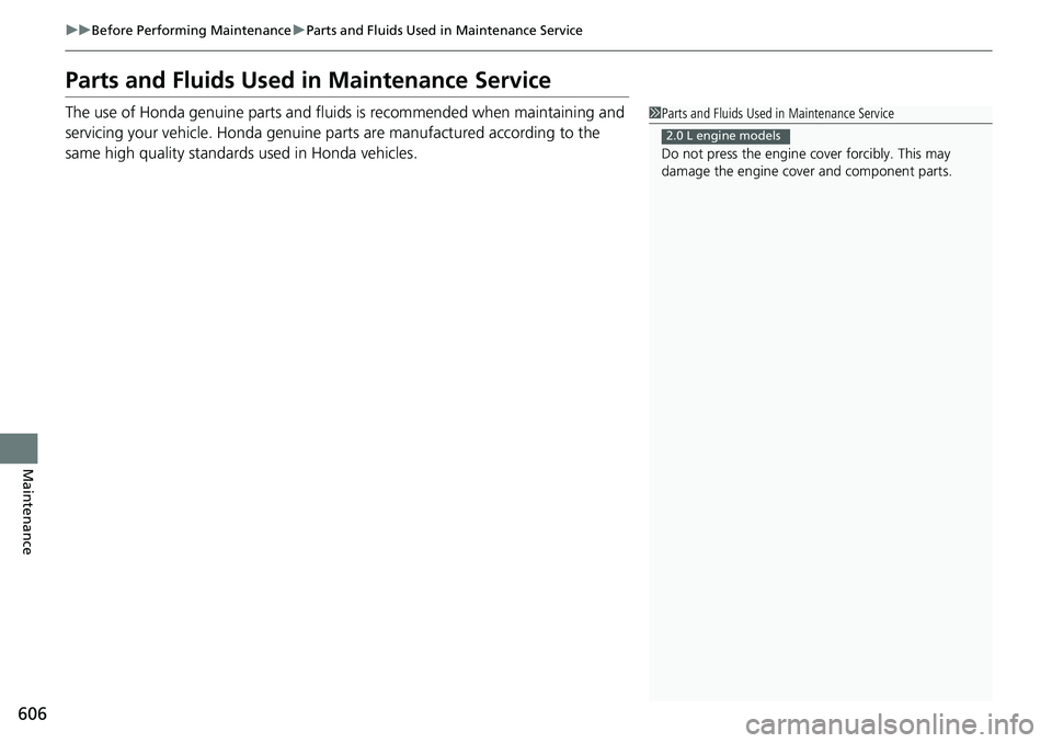 HONDA ACCORD SEDAN 2019 Owners Manual (in English) 606
uuBefore Performing Maintenance uParts and Fluids Used in Maintenance Service
Maintenance
Parts and Fluids Used in Maintenance Service
The use of Honda genuine parts and fluids is recommended when HONDA ACCORD SEDAN 2019 Owners Manual (in English) 606
uuBefore Performing Maintenance uParts and Fluids Used in Maintenance Service
Maintenance
Parts and Fluids Used in Maintenance Service
The use of Honda genuine parts and fluids is recommended when