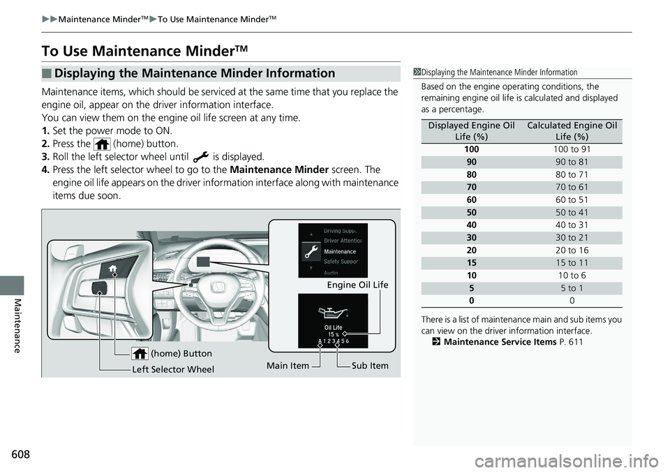 HONDA ACCORD SEDAN 2019 Owners Manual (in English) 608
uuMaintenance MinderTMuTo Use Maintenance MinderTM
Maintenance
To Use Maintenance MinderTM
Maintenance items, which should be serviced at the same time that you replace the
engine oil, appear on HONDA ACCORD SEDAN 2019 Owners Manual (in English) 608
uuMaintenance MinderTMuTo Use Maintenance MinderTM
Maintenance
To Use Maintenance MinderTM
Maintenance items, which should be serviced at the same time that you replace the
engine oil, appear on