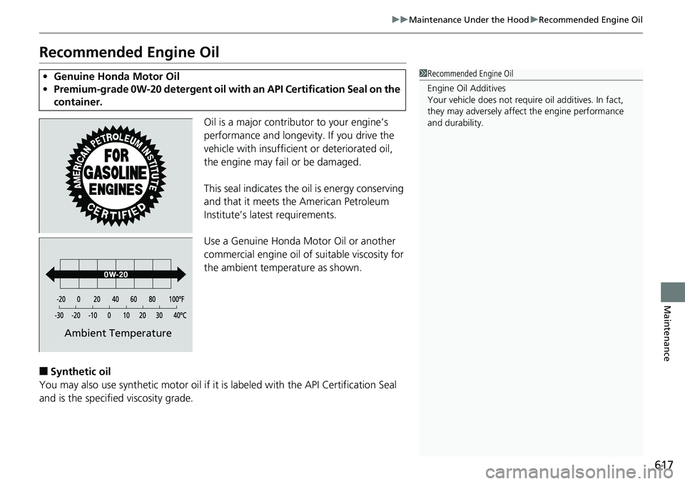 HONDA ACCORD SEDAN 2019 Owners Manual (in English) 617
uuMaintenance Under the Hood uRecommended Engine Oil
Maintenance
Recommended Engine Oil
Oil is a major contributor to your engine’s
performance and longevity. If you drive the
vehicle with ins HONDA ACCORD SEDAN 2019 Owners Manual (in English) 617
uuMaintenance Under the Hood uRecommended Engine Oil
Maintenance
Recommended Engine Oil
Oil is a major contributor to your engine’s
performance and longevity. If you drive the
vehicle with ins