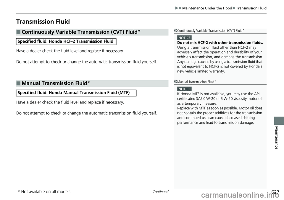 HONDA ACCORD SEDAN 2019 Owners Manual (in English) 627
uuMaintenance Under the Hood uTransmission Fluid
Continued
Maintenance
Transmission Fluid
Have a dealer check the fluid level and replace if necessary.
Do not attempt to check or change th e autom HONDA ACCORD SEDAN 2019 Owners Manual (in English) 627
uuMaintenance Under the Hood uTransmission Fluid
Continued
Maintenance
Transmission Fluid
Have a dealer check the fluid level and replace if necessary.
Do not attempt to check or change th e autom