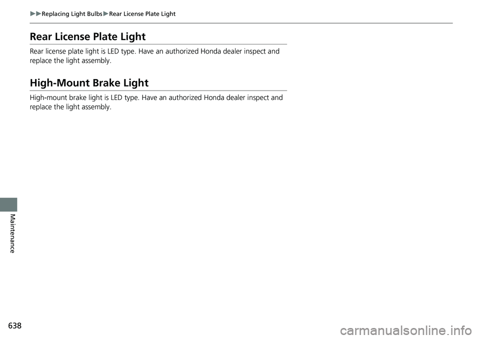 HONDA ACCORD SEDAN 2019  Owners Manual (in English) 638
uuReplacing Light Bulbs uRear License Plate Light
Maintenance
Rear License Plate Light
Rear license plate light is LED type. Have  an authorized Honda dealer inspect and 
replace the light assembl
