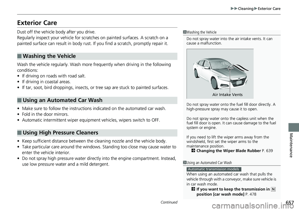 HONDA ACCORD SEDAN 2019 Owners Manual (in English) 657
uuCleaning uExterior Care
Continued
Maintenance
Exterior Care
Dust off the vehicle body after you drive.
Regularly inspect your vehicle for scra tches on painted surfaces. A scratch on a
painted HONDA ACCORD SEDAN 2019 Owners Manual (in English) 657
uuCleaning uExterior Care
Continued
Maintenance
Exterior Care
Dust off the vehicle body after you drive.
Regularly inspect your vehicle for scra tches on painted surfaces. A scratch on a
painted