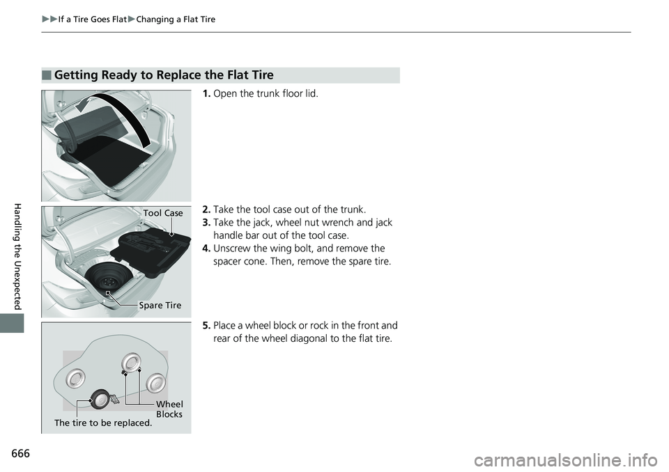 HONDA ACCORD SEDAN 2019 Owners Manual (in English) 666
uuIf a Tire Goes Flat uChanging a Flat Tire
Handling the Unexpected
1. Open the trunk floor lid.
2. Take the tool case out of the trunk.
3. Take the jack, wheel nut wrench and jack
handle bar out HONDA ACCORD SEDAN 2019 Owners Manual (in English) 666
uuIf a Tire Goes Flat uChanging a Flat Tire
Handling the Unexpected
1. Open the trunk floor lid.
2. Take the tool case out of the trunk.
3. Take the jack, wheel nut wrench and jack
handle bar out