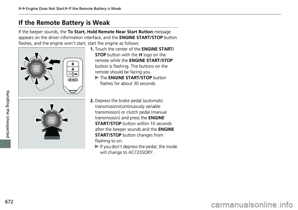 HONDA ACCORD SEDAN 2019 Owners Manual (in English) 672
uuEngine Does Not Start uIf the Remote Battery is Weak
Handling the Unexpected
If the Remote Battery is Weak
If the beeper sounds, the To Start, Hold Remote Near Start Button message
appears on HONDA ACCORD SEDAN 2019 Owners Manual (in English) 672
uuEngine Does Not Start uIf the Remote Battery is Weak
Handling the Unexpected
If the Remote Battery is Weak
If the beeper sounds, the To Start, Hold Remote Near Start Button message
appears on